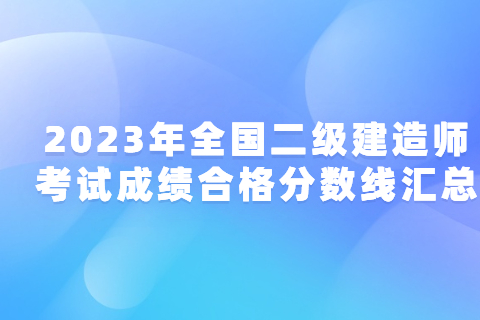 2023年全國二級建造師 考試成績合格分數線匯總