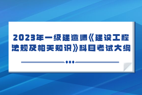 2023年一級建造師《建設工程法規及相關知識》科目考試大綱