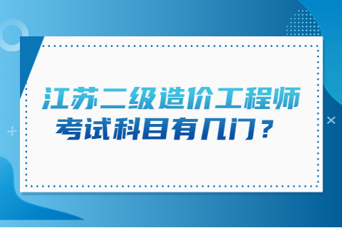 江蘇二級造價工程師考試科目有幾門