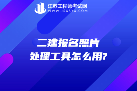 二建報名照片處理工具怎么用?