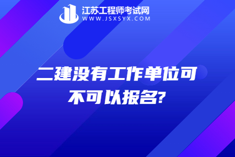 二建沒有工作單位可不可以報(bào)名