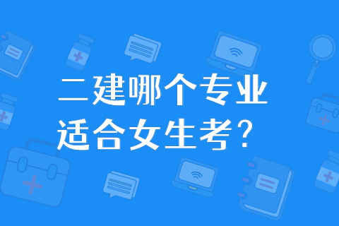 二建哪個專業(yè)適合女生考？