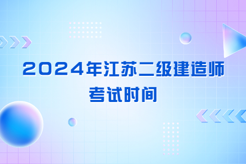 2024年江蘇二級(jí)建造師考試時(shí)間