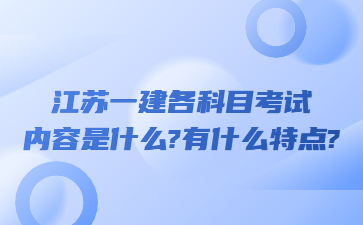 江蘇一建各科目考試內容是什么?有什么特點?