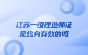 江蘇一級建造師證是終身有效的嗎