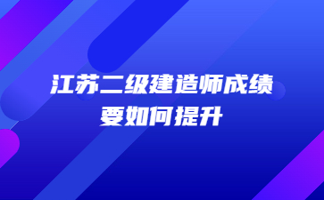 江蘇二級(jí)建造師成績(jī)要如何提升