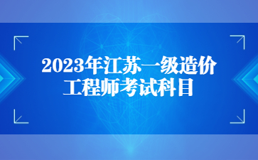 2023年江蘇一級造價工程師考試科目